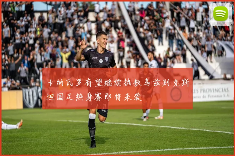 卡纳瓦罗有望继续执教乌兹别克斯坦国足热身赛即将来袭
